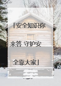 安全知识你来答 守护安全靠大家