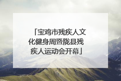 宝鸡市残疾人文化健身周暨陇县残疾人运动会开幕