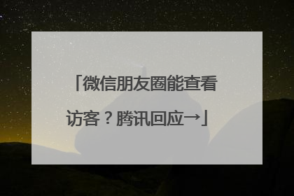 微信朋友圈能查看访客？腾讯回应→