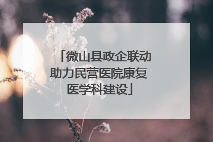 微山县政企联动助力民营医院康复医学科建设