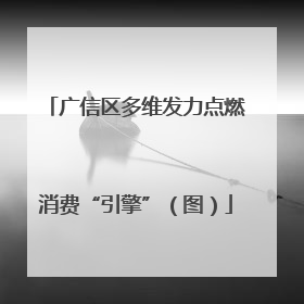 广信区多维发力点燃消费“引擎”（图）