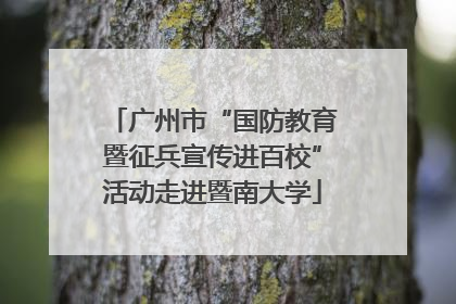 广州市“国防教育暨征兵宣传进百校”活动走进暨南大学