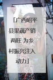 广西昭平县果蔬产销两旺 为乡村振兴注入动力