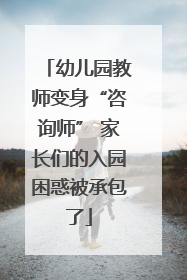 幼儿园教师变身“咨询师” 家长们的入园困惑被承包了