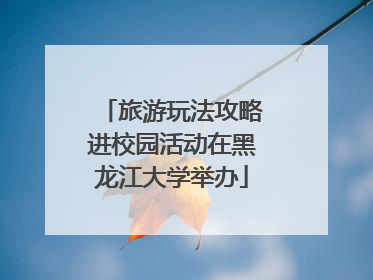 旅游玩法攻略进校园活动在黑龙江大学举办
