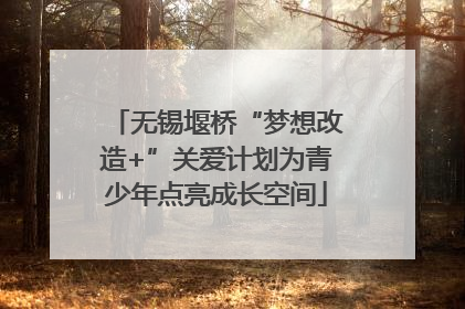 无锡堰桥“梦想改造+”关爱计划为青少年点亮成长空间