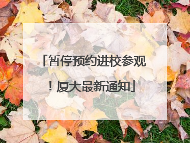 暂停预约进校参观！厦大最新通知