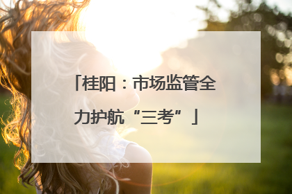 桂阳：市场监管全力护航“三考”