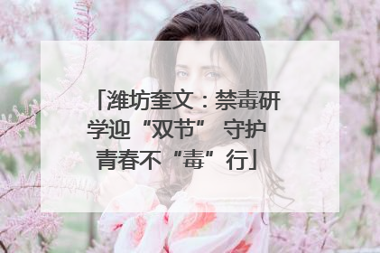 潍坊奎文：禁毒研学迎“双节” 守护青春不“毒”行