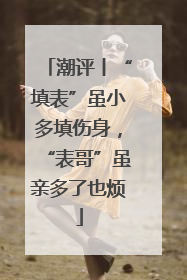 潮评丨“填表”虽小多填伤身，“表哥”虽亲多了也烦