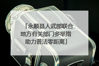 永顺县人武部联合地方有关部门多举措助力普法零距离
