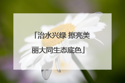治水兴绿 擦亮美丽大同生态底色