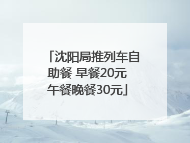 沈阳局推列车自助餐 早餐20元午餐晚餐30元