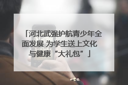 河北武强护航青少年全面发展 为学生送上文化与健康“大礼包”