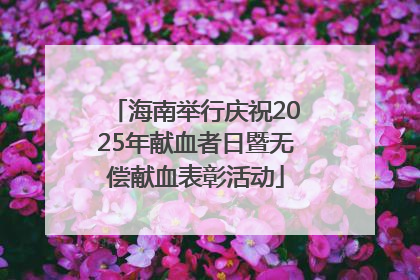 海南举行庆祝2025年献血者日暨无偿献血表彰活动