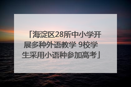 海淀区28所中小学开展多种外语教学 9校学生采用小语种参加高考