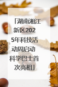 湖南湘江新区2025年科技活动周启动 科学巴士首次亮相