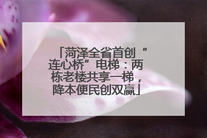 菏泽全省首创“连心桥”电梯：两栋老楼共享一梯，降本便民创双赢