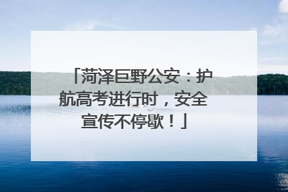 菏泽巨野公安：护航高考进行时，安全宣传不停歇！
