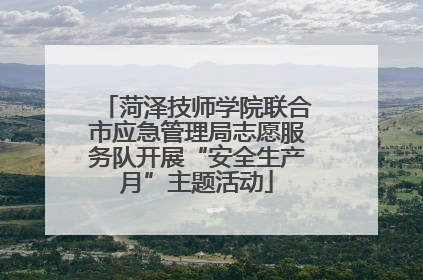菏泽技师学院联合市应急管理局志愿服务队开展“安全生产月”主题活动