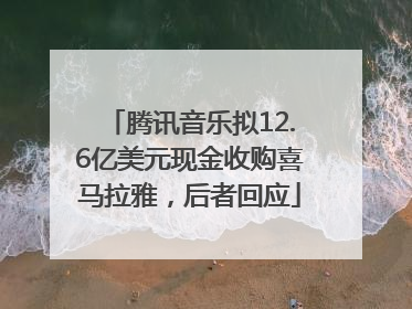 腾讯音乐拟12.6亿美元现金收购喜马拉雅，后者回应