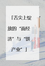 舌尖上绽放的“面经济”与“饼产业”