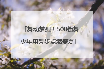 舞动梦想！500街舞少年用舞步点燃盛夏