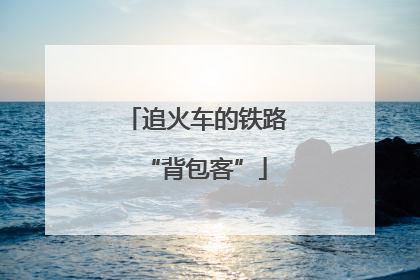 追火车的铁路“背包客”