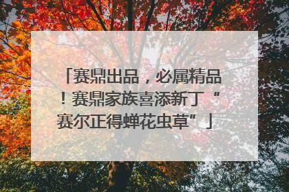 赛鼎出品，必属精品！赛鼎家族喜添新丁“赛尔正得蝉花虫草”