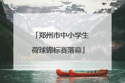 郑州市中小学生荷球锦标赛落幕