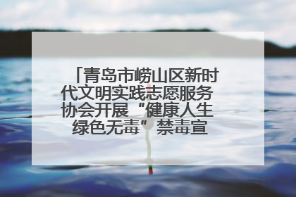 青岛市崂山区新时代文明实践志愿服务协会开展“健康人生 绿色无毒”禁毒宣传文明实践活动