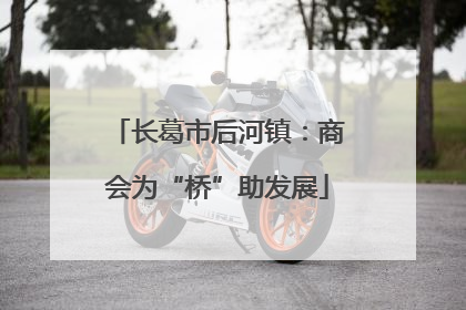 长葛市后河镇：商会为“桥”助发展