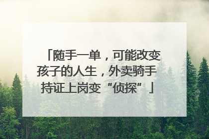 随手一单，可能改变孩子的人生，外卖骑手持证上岗变“侦探”