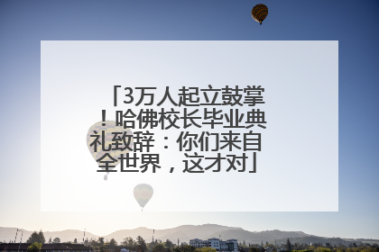 3万人起立鼓掌！哈佛校长毕业典礼致辞：你们来自全世界，这才对