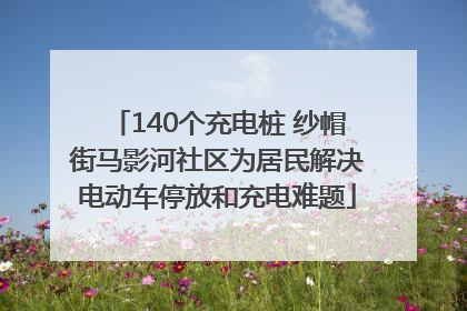 140个充电桩 纱帽街马影河社区为居民解决电动车停放和充电难题