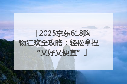 2025京东618购物狂欢全攻略：轻松拿捏 “又好又便宜”
