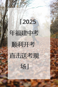 2025年福建中考顺利开考 直击送考现场