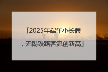 2025年端午小长假，无锡铁路客流创新高