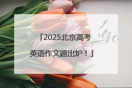 2025北京高考英语作文题出炉！