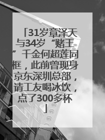 31岁章泽天与34岁“赌王”千金何超莲同框，此前曾现身京东深圳总部，请工友喝冰饮，点了300多杯