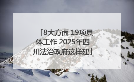 8大方面 19项具体工作 2025年四川法治政府这样建