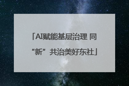 AI赋能基层治理 同“新”共治美好东社