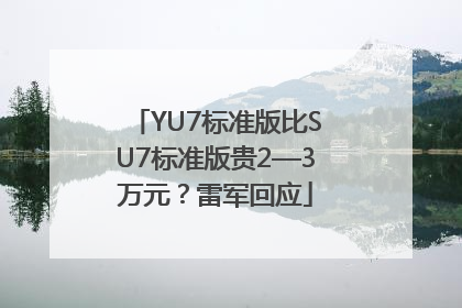 YU7标准版比SU7标准版贵2—3万元？雷军回应